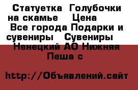 Статуетка “Голубочки на скамье“ › Цена ­ 200 - Все города Подарки и сувениры » Сувениры   . Ненецкий АО,Нижняя Пеша с.